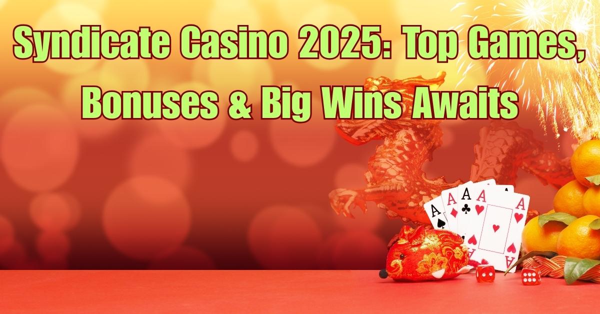 Syndicate Casino 2025: Top Games, Bonuses & Big Wins Awaits